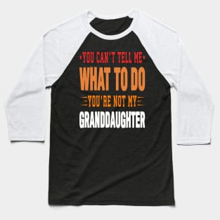 You can't tell me what to do you are not my granddaughter Baseball T-Shirt